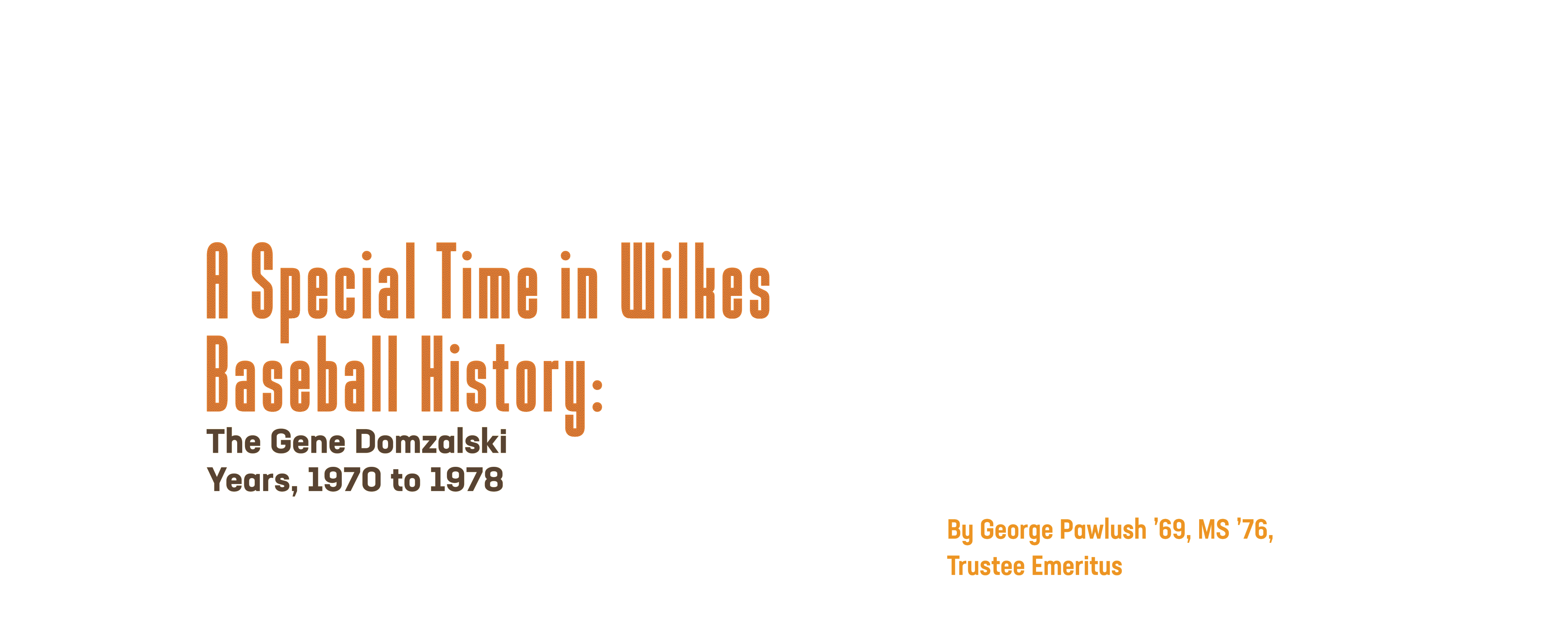 A Special Time in Wilkes Baseball History: The Gene Domzalski Years, 1970 to 1978; By George Pawlush ’69, MS ’76, Trustee Emeritus; 70s retro colored wavy lines moving to vintage black and white photo of baseball team