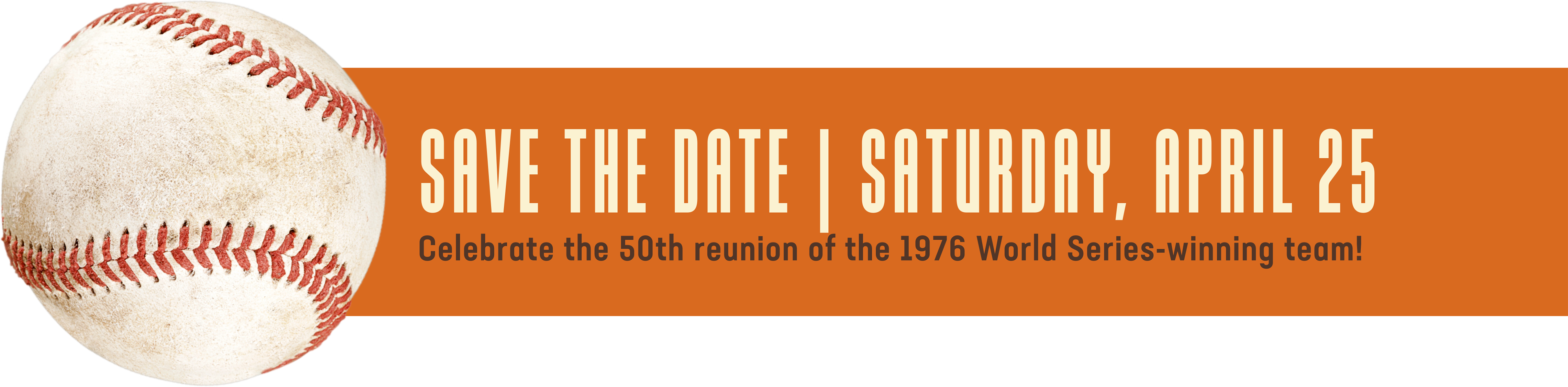 Save the Date | Saturday, April 25; Celebrate the 50th reunion of the 1976 World Series-winning team!; baseball