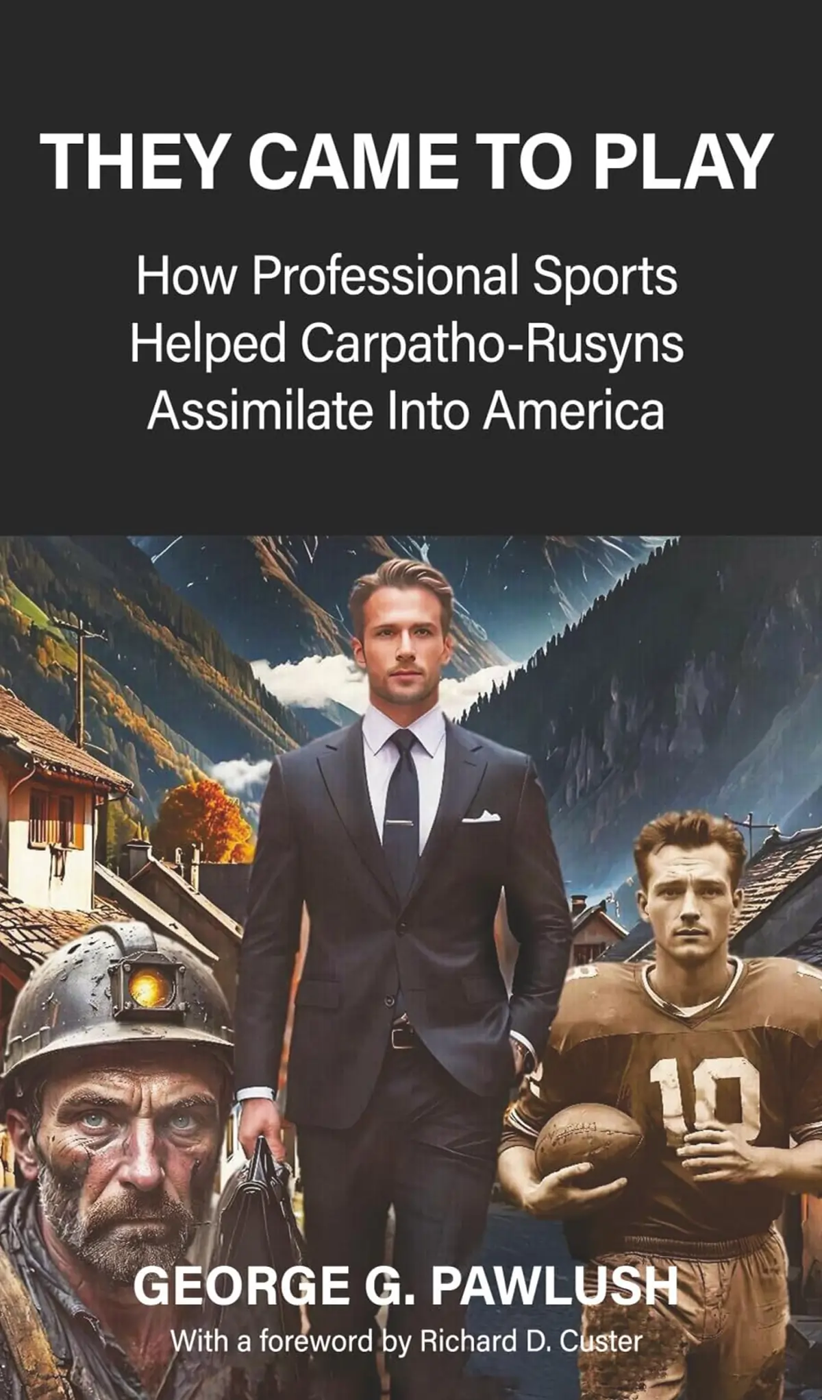 Book cover of They Came To Play: How Professional Sports Helped Carpatho-Rusyns Assimilate Into America by George G. Pawlush